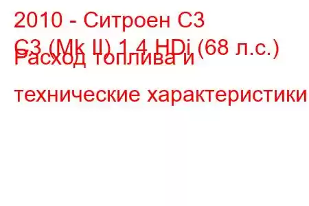 2010 - Ситроен С3
C3 (Mk II) 1.4 HDi (68 л.с.) Расход топлива и технические характеристики