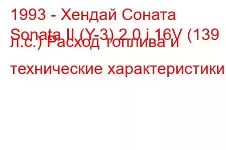 1993 - Хендай Соната
Sonata II (Y-3) 2.0 i 16V (139 л.с.) Расход топлива и технические характеристики