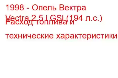 1998 - Опель Вектра
Vectra 2.5 i GSi (194 л.с.) Расход топлива и технические характеристики