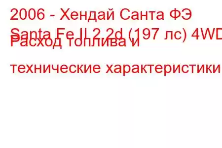 2006 - Хендай Санта ФЭ
Santa Fe II 2.2d (197 лс) 4WD Расход топлива и технические характеристики