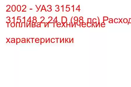 2002 - УАЗ 31514
315148 2.24 D (98 лс) Расход топлива и технические характеристики