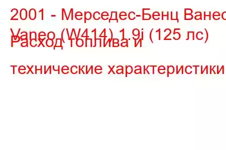 2001 - Мерседес-Бенц Ванео
Vaneo (W414) 1.9i (125 лс) Расход топлива и технические характеристики