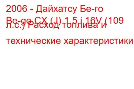 2006 - Дайхатсу Бе-го
Be-go CX (J) 1.5 i 16V (109 л.с.) Расход топлива и технические характеристики