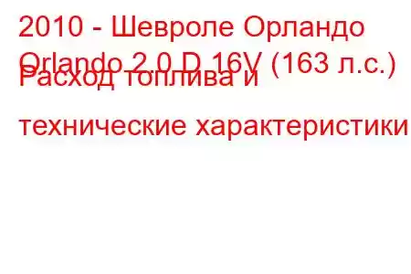 2010 - Шевроле Орландо
Orlando 2.0 D 16V (163 л.с.) Расход топлива и технические характеристики