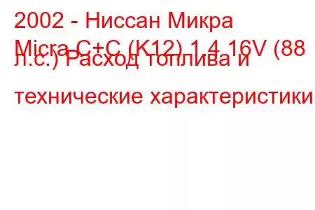 2002 - Ниссан Микра
Micra C+C (K12) 1.4 16V (88 л.с.) Расход топлива и технические характеристики