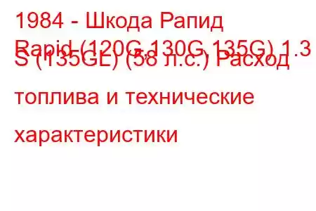 1984 - Шкода Рапид
Rapid (120G,130G,135G) 1.3 S (135GL) (58 л.с.) Расход топлива и технические характеристики