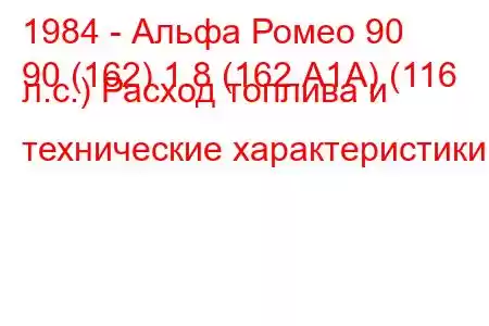 1984 - Альфа Ромео 90
90 (162) 1.8 (162.А1А) (116 л.с.) Расход топлива и технические характеристики