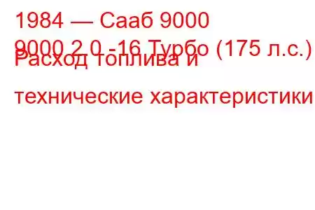 1984 — Сааб 9000
9000 2.0 -16 Турбо (175 л.с.) Расход топлива и технические характеристики