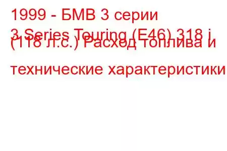 1999 - БМВ 3 серии
3 Series Touring (E46) 318 i (118 л.с.) Расход топлива и технические характеристики