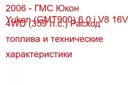 2006 - ГМС Юкон
Yukon (GMT900) 6.0 i V8 16V 4WD (359 л.с.) Расход топлива и технические характеристики