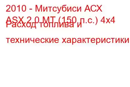 2010 - Митсубиси АСХ
ASX 2.0 MT (150 л.с.) 4x4 Расход топлива и технические характеристики