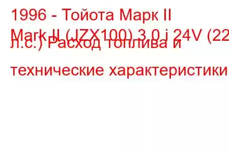 1996 - Тойота Марк II
Mark II (JZX100) 3.0 i 24V (220 л.с.) Расход топлива и технические характеристики