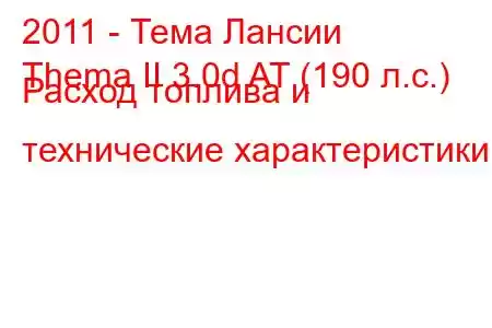 2011 - Тема Лансии
Thema II 3.0d AT (190 л.с.) Расход топлива и технические характеристики