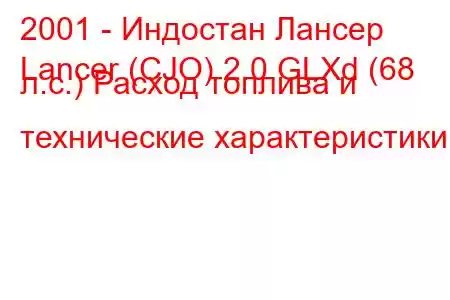 2001 - Индостан Лансер
Lancer (CJO) 2.0 GLXd (68 л.с.) Расход топлива и технические характеристики