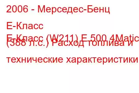 2006 - Мерседес-Бенц Е-Класс
E-Класс (W211) E 500 4Matic (388 л.с.) Расход топлива и технические характеристики