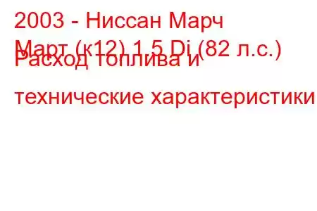 2003 - Ниссан Марч
Март (к12) 1.5 Di (82 л.с.) Расход топлива и технические характеристики