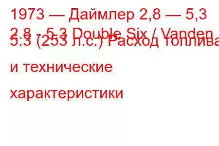 1973 — Даймлер 2,8 — 5,3
2.8 - 5.3 Double Six / Vanden 5.3 (253 л.с.) Расход топлива и технические характеристики