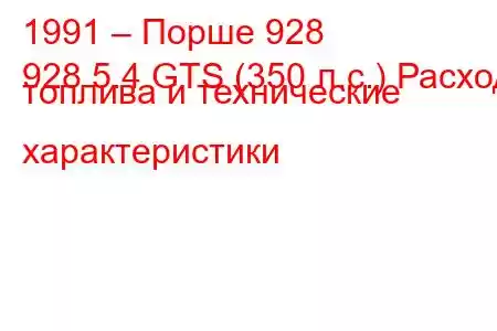 1991 – Порше 928
928 5.4 GTS (350 л.с.) Расход топлива и технические характеристики