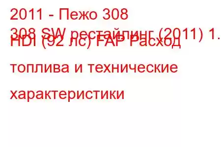 2011 - Пежо 308
308 SW рестайлинг (2011) 1.6 HDI (92 лс) FAP Расход топлива и технические характеристики