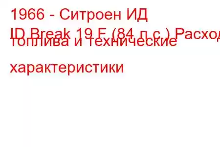 1966 - Ситроен ИД
ID Break 19 F (84 л.с.) Расход топлива и технические характеристики