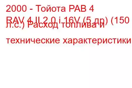 2000 - Тойота РАВ 4
RAV 4 II 2.0 i 16V (5 др) (150 л.с.) Расход топлива и технические характеристики