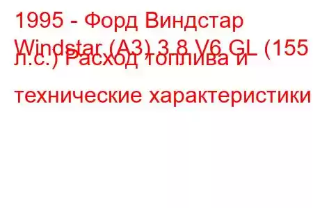 1995 - Форд Виндстар
Windstar (A3) 3.8 V6 GL (155 л.с.) Расход топлива и технические характеристики