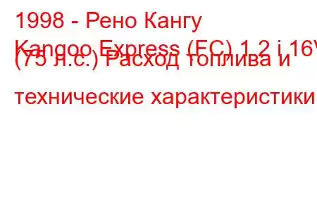 1998 - Рено Кангу
Kangoo Express (FC) 1.2 i 16V (75 л.с.) Расход топлива и технические характеристики