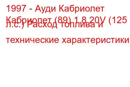 1997 - Ауди Кабриолет
Кабриолет (89) 1.8 20V (125 л.с.) Расход топлива и технические характеристики