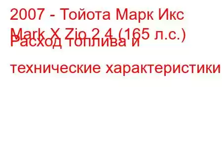 2007 - Тойота Марк Икс
Mark X Zio 2.4 (165 л.с.) Расход топлива и технические характеристики