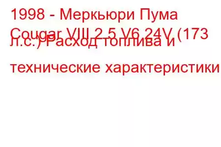 1998 - Меркьюри Пума
Cougar VIII 2.5 V6 24V (173 л.с.) Расход топлива и технические характеристики