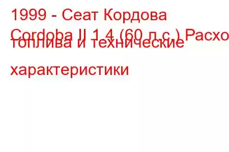 1999 - Сеат Кордова
Cordoba II 1.4 (60 л.с.) Расход топлива и технические характеристики