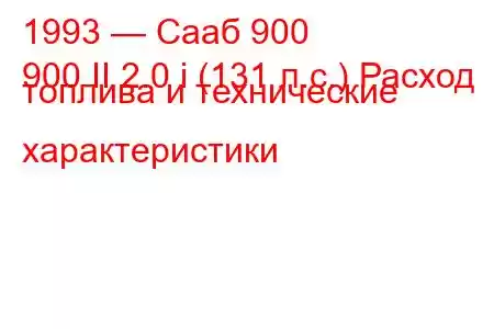 1993 — Сааб 900
900 II 2.0 i (131 л.с.) Расход топлива и технические характеристики