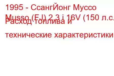 1995 - СсангЙонг Муссо
Musso (FJ) 2.3 i 16V (150 л.с.) Расход топлива и технические характеристики