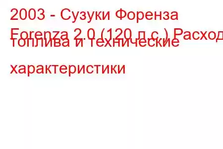 2003 - Сузуки Форенза
Forenza 2.0 (120 л.с.) Расход топлива и технические характеристики