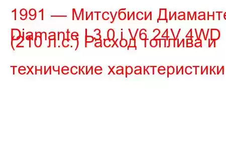 1991 — Митсубиси Диаманте
Diamante I 3.0 i V6 24V 4WD (210 л.с.) Расход топлива и технические характеристики