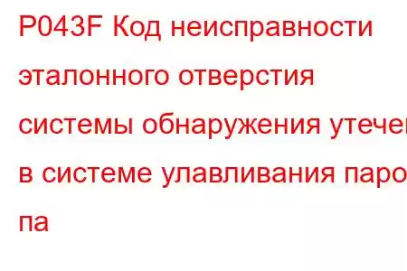 P043F Код неисправности эталонного отверстия системы обнаружения утечек в системе улавливания паров па