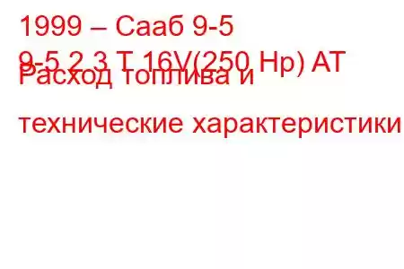 1999 – Сааб 9-5
9-5 2.3 T 16V(250 Hp) AT Расход топлива и технические характеристики