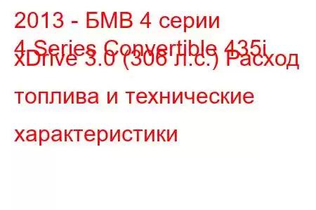 2013 - БМВ 4 серии
4 Series Convertible 435i xDrive 3.0 (306 л.с.) Расход топлива и технические характеристики