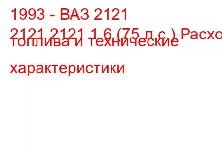 1993 - ВАЗ 2121
2121 2121 1.6 (75 л.с.) Расход топлива и технические характеристики