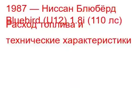 1987 — Ниссан Блюбёрд
Bluebird (U12) 1.8i (110 лс) Расход топлива и технические характеристики