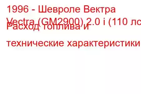 1996 - Шевроле Вектра
Vectra (GM2900) 2.0 i (110 лс) Расход топлива и технические характеристики