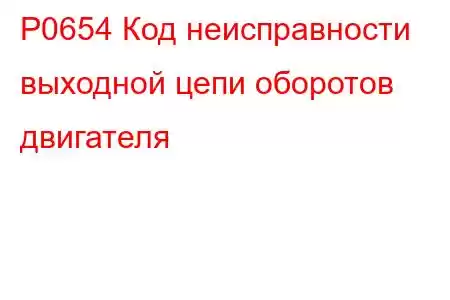 P0654 Код неисправности выходной цепи оборотов двигателя