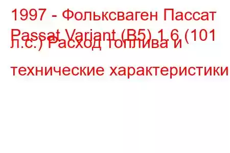 1997 - Фольксваген Пассат
Passat Variant (B5) 1.6 (101 л.с.) Расход топлива и технические характеристики