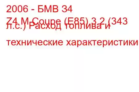 2006 - БМВ З4
Z4 M Coupe (E85) 3.2 (343 л.с.) Расход топлива и технические характеристики