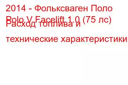 2014 - Фольксваген Поло
Polo V Facelift 1.0 (75 лс) Расход топлива и технические характеристики