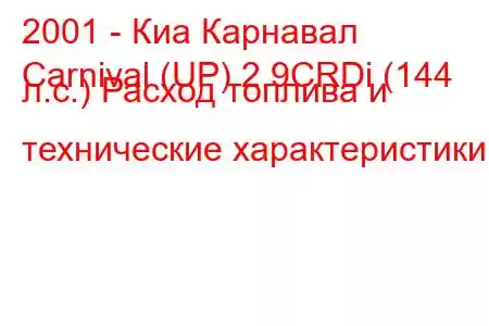 2001 - Киа Карнавал
Carnival (UP) 2.9CRDi (144 л.с.) Расход топлива и технические характеристики