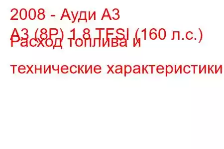 2008 - Ауди А3
A3 (8P) 1.8 TFSI (160 л.с.) Расход топлива и технические характеристики