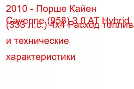 2010 - Порше Кайен
Cayenne (958) 3.0 AT Hybrid (333 л.с.) 4x4 Расход топлива и технические характеристики