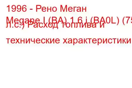 1996 - Рено Меган
Megane I (BA) 1.6 i (BA0L) (75 л.с.) Расход топлива и технические характеристики