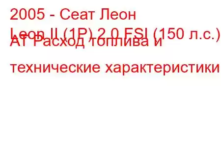 2005 - Сеат Леон
Leon II (1P) 2.0 FSI (150 л.с.) AT Расход топлива и технические характеристики